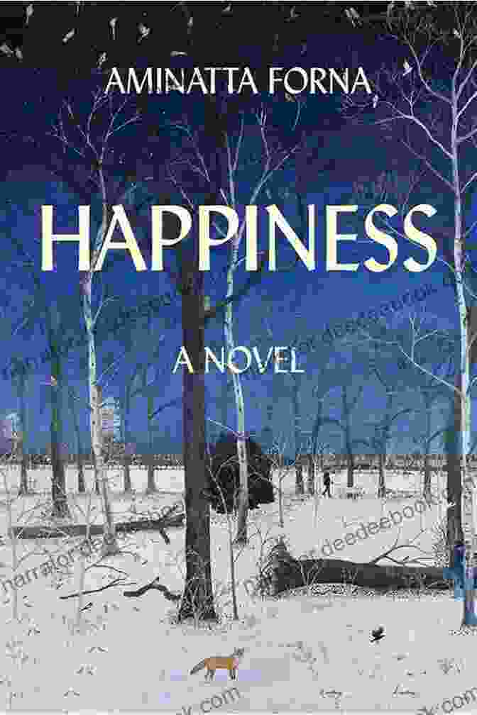Aminatta Forna's Novel Happiness, A Story Of Love, Loss, And The Search For Meaning. Happiness: A Novel Aminatta Forna