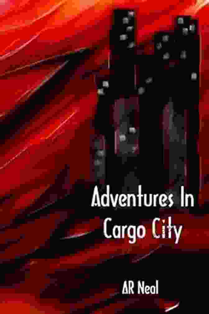 Ar Neal Navigating Perilous Obstacles In Cargo City Adventures In Cargo City AR Neal