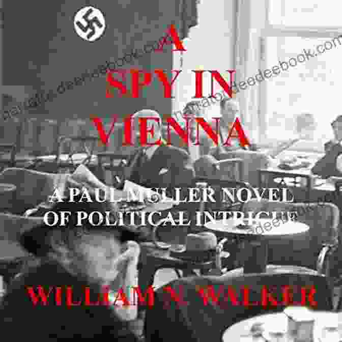 Paul Muller's Novel Of Political Intrigue A Spy In Vienna: A Paul Muller Novel Of Political Intrigue
