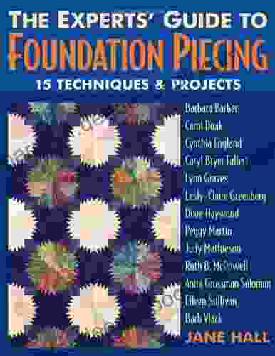 Experts Guide To Foundation Piecing: 15 Techniques Projects From Barbara Barber Carol Doak Cynthia England Caryl Bryer Fallert Lynn Graves Lesly Claire Grossman Solomon Eileen Sullivan Barb Vlack