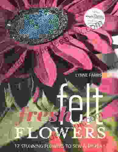 Fresh Felt Flowers: 17 Stunning Flowers To Sew Display With Patterns : 17 Stunning Flowers To Sew And Display