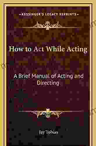 How To Act While Acting: A Brief Manual Of Acting And Directing