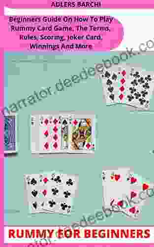 RUMMY FOR BEGINNERS: Beginners Guide On How To Play Rummy Card Game The Terms Rules Scoring Joker Card Winnings And More