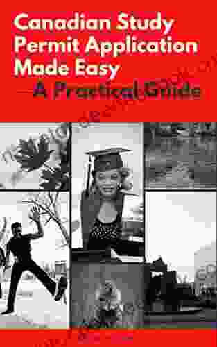 Canadian Study Permit Application Made Easy A Practical Guide: An Educative Easy Practical Guide For Your Study Abroad Application To Canada