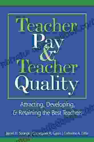 Teacher Pay And Teacher Quality: Attracting Developing And Retaining The Best Teachers