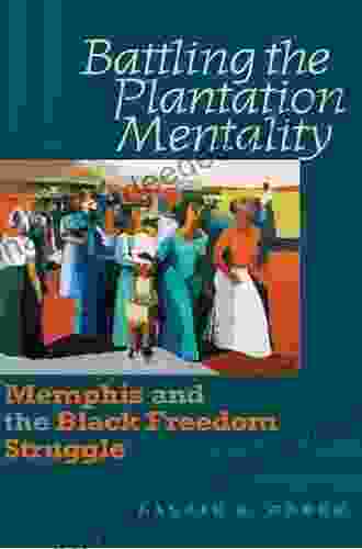 Battling The Plantation Mentality: Memphis And The Black Freedom Struggle (The John Hope Franklin In African American History And Culture)
