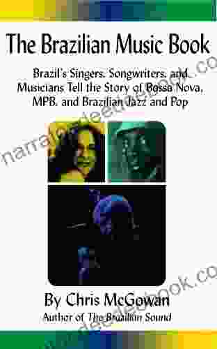 The Brazilian Music Book: Brazil S Singers Songwriters And Musicians Tell The Story Of Bossa Nova MPB And Brazilian Jazz And Pop