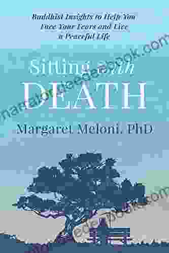Sitting With Death: Buddhist Insights To Help You Face Your Fears And Live A Peaceful Life