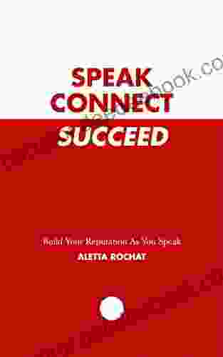 Speak Connect Succeed: Build Your Reputation As You Speak