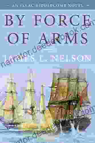 By Force Of Arms: An Isaac Biddlecomb Novel (Isaac Biddlecomb Novels 1)