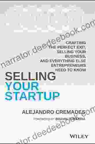 Selling Your Startup: Crafting The Perfect Exit Selling Your Business And Everything Else Entrepreneurs Need To Know