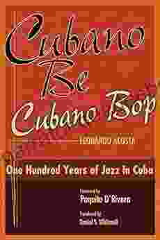 Cubano Be Cubano Bop: One Hundred Years Of Jazz In Cuba
