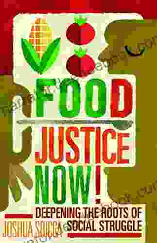 Food Justice Now : Deepening The Roots Of Social Struggle