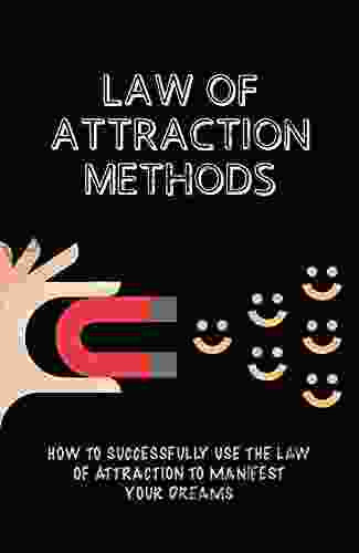 Law Of Attraction Methods: How To Successfully Use The Law Of Attraction To Manifest Your Dreams: Law Of Attraction Examples