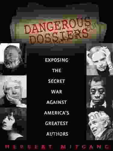 Dangerous Dossiers: Exposing The Secret War Against America S Greatest Authors