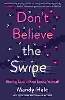Don T Believe The Swipe: Finding Love Without Losing Yourself
