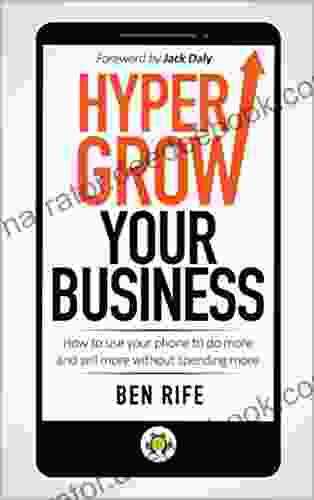 Hyper Grow Your Business: How To Use Your Phone To Do More And Sell More Without Spending More