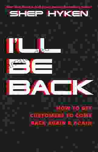 I Ll Be Back: How To Get Customers To Come Back Again Again