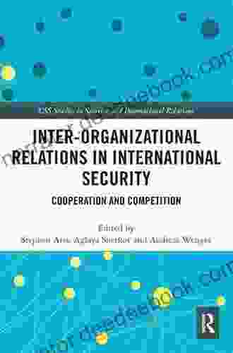 Inter Organizational Relations In International Security: Cooperation And Competition (CSS Studies In Security And International Relations)