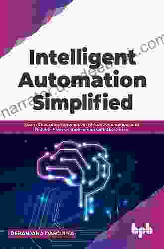 Intelligent Automation Simplified: Learn Enterprise Automation AI Led Automation And Robotic Process Automation With Use Cases (English Edition)