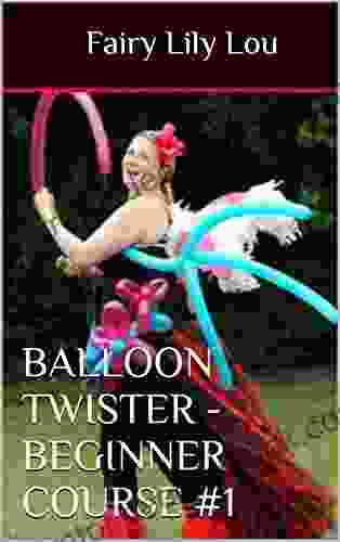Balloon Twister Beginner Course #1: Learn How To Twist Balloons And Start A New Colourful Career (Balloon Twisters)