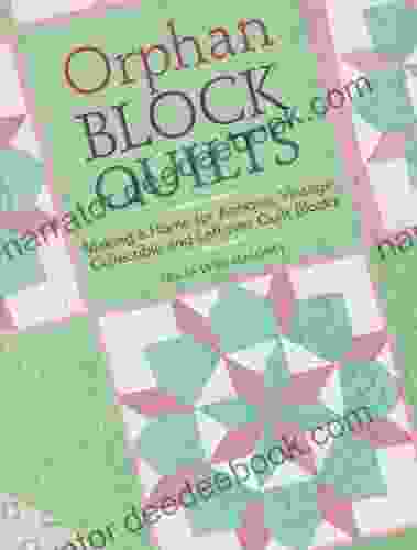 Orphan Block Quilts: Making A Home For Antique Vintage Collectible And Leftover Quilt Blocks