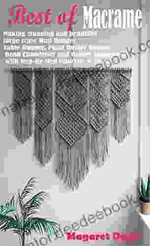 MACRAME FOR BEGINNERS: Making Stunning And Beautiful Large Scale Wall Hanger Table Runner Plant Holder Hanger Bead Chandelier And Ombre Lampshade With Step By Step Tutorials + Photos