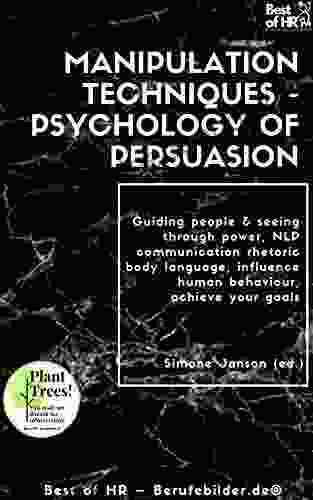 Manipulation Techniques Psychology Of Persuasion: Guiding People Seeing Through Power NLP Communication Rhetoric Body Language Influence Human Behaviour Achieve Your Goals