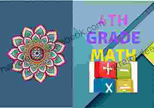 4TH Grade Math:Math Basics 4 Workbook Practice Math 4th Grade For Ages 9 12: Ages 9 To 10 4th Grade Multiplication Addition Division Solved Examples And Practical Exercises