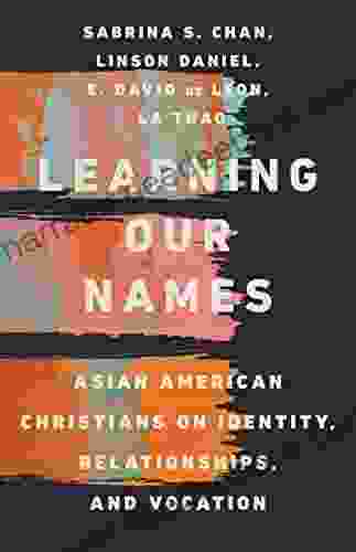 Learning Our Names: Asian American Christians On Identity Relationships And Vocation