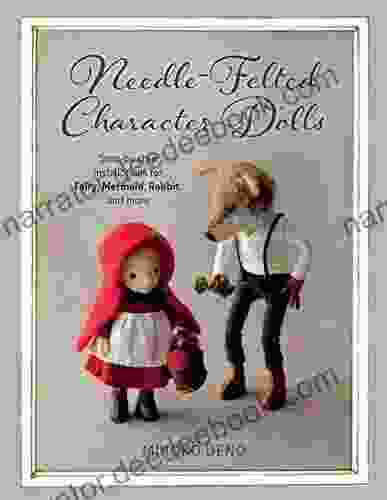 Needle Felted Character Dolls: Step By Step Instructions For Fairy Mermaid Rabbit And More