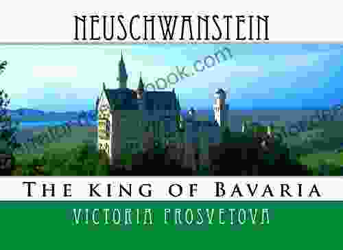 Neuschwanstein: The King Of Bavaria