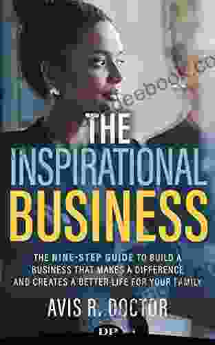 The Inspirational Business: A Nine Step Guide To Building A Business That Makes A Difference And Creates A Better Life For Your Family