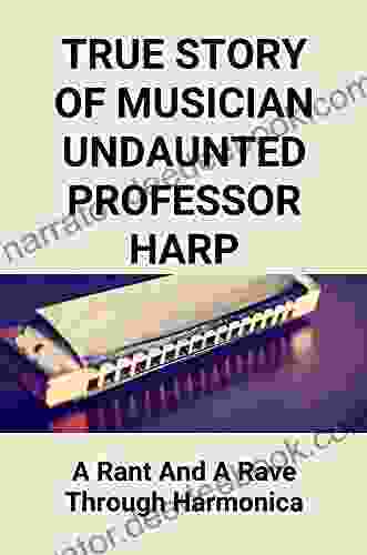 True Story Of Musician Undaunted Professor Harp: A Rant And A Rave Through Harmonica: Professor Harper Dermatologist