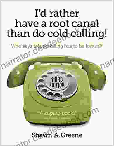 I D Rather Have A Root Canal Than Do Cold Calling : Cold Calling Methods That Succeed