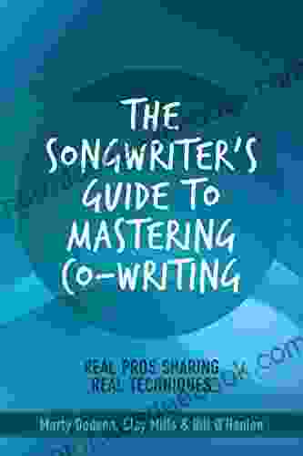 The Songwriter S Guide To Mastering Co Writing: Real Pros Sharing Real Techniques