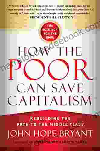 How The Poor Can Save Capitalism: Rebuilding The Path To The Middle Class