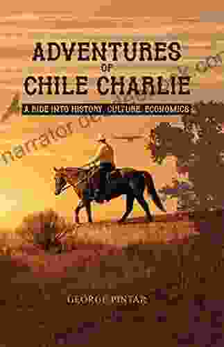 Adventures Of Chile Charlie: A Ride Into History Culture Economics