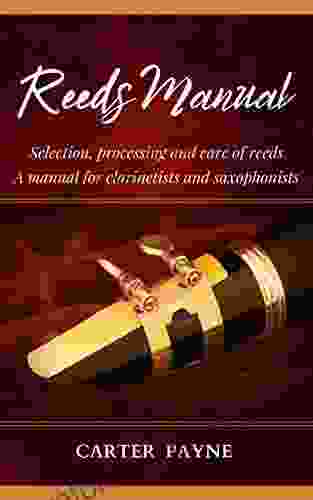 Reeds Manual: Selection Processing And Care Of Reeds A Manual For Clarinetists And Saxophonists