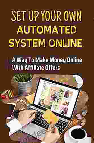 Set Up Your Own Automated System Online: A Way To Make Money Online With Affiliate Offers: Automated Sales Funnel