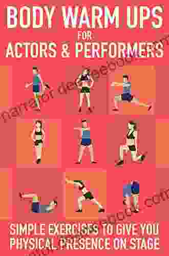 Body Warm Ups For Actors Performers: Simple Exercises To Give You Physical Presence On Stage