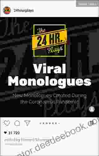 The 24 Hour Plays Viral Monologues: New Monologues Created During The Coronavirus Pandemic (Audition Speeches)