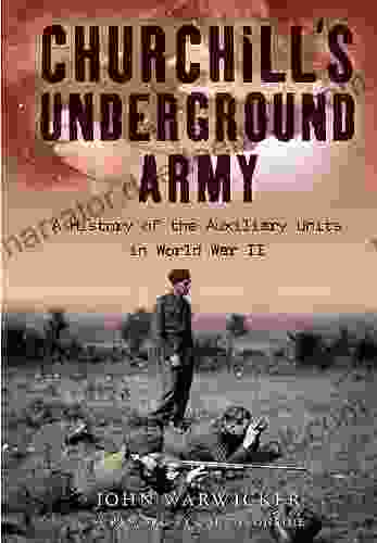Churchill S Underground Army: A History Of The Auxillary Units In World War II