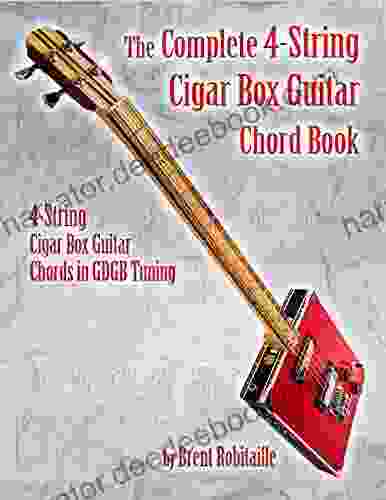 The Complete 4 String Cigar Box Guitar Chord Book: 4 String Cigar Box Guitar Chords In GDGB Tuning