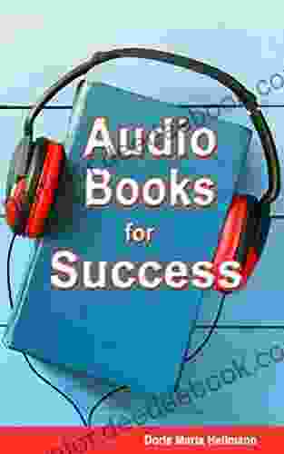 Audio For Success: A Comprehensive Guide For Authors Audiobook Publishers Narrators Voice Over Artists And Audiobook Listeners