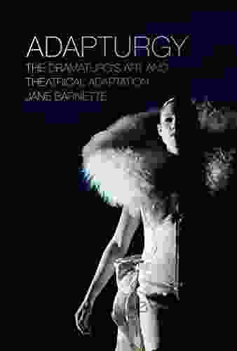 Adapturgy: The Dramaturg S Art And Theatrical Adaptation (Theater In The Americas)
