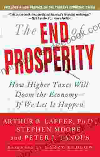 The End Of Prosperity: How Higher Taxes Will Doom The Economy If We Let It Happen