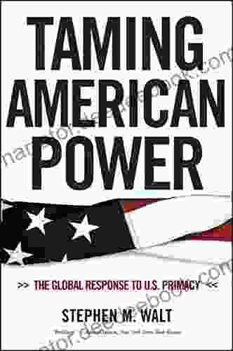 Taming American Power: The Global Response To U S Primacy