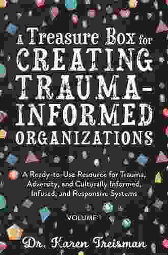 A Treasure Box For Creating Trauma Informed Organizations: A Ready To Use Resource For Trauma Adversity And Culturally Informed Infused And Responsive Systems (Therapeutic Treasures Collection)