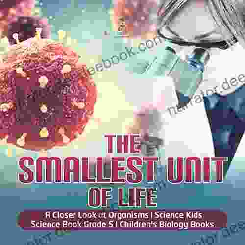The Smallest Unit Of Life A Closer Look At Organisms Science Kids Science Grade 5 Children S Biology